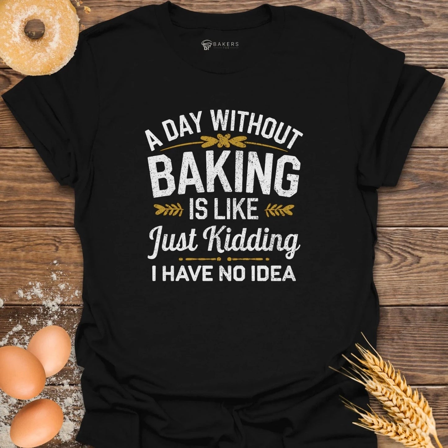 A Day Without Baking...T-Shirt