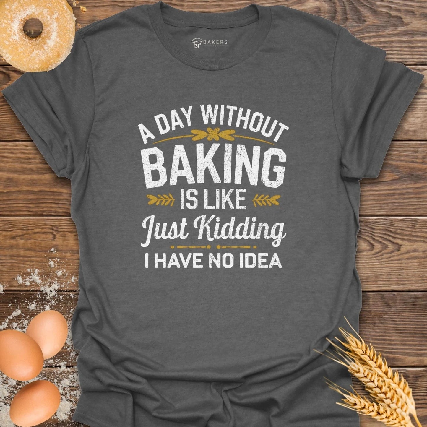 A Day Without Baking...T-Shirt