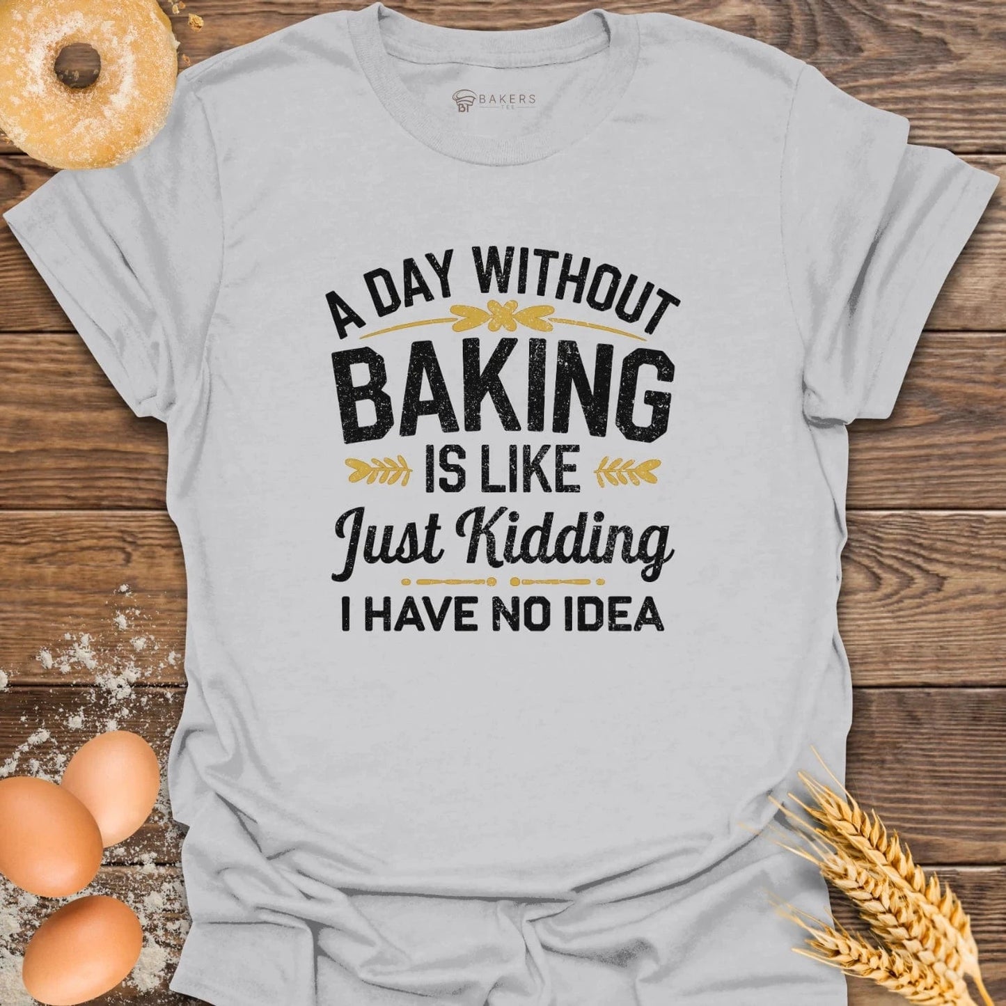 A Day Without Baking...T-Shirt
