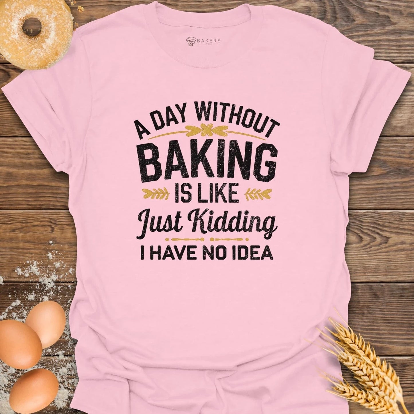 A Day Without Baking...T-Shirt