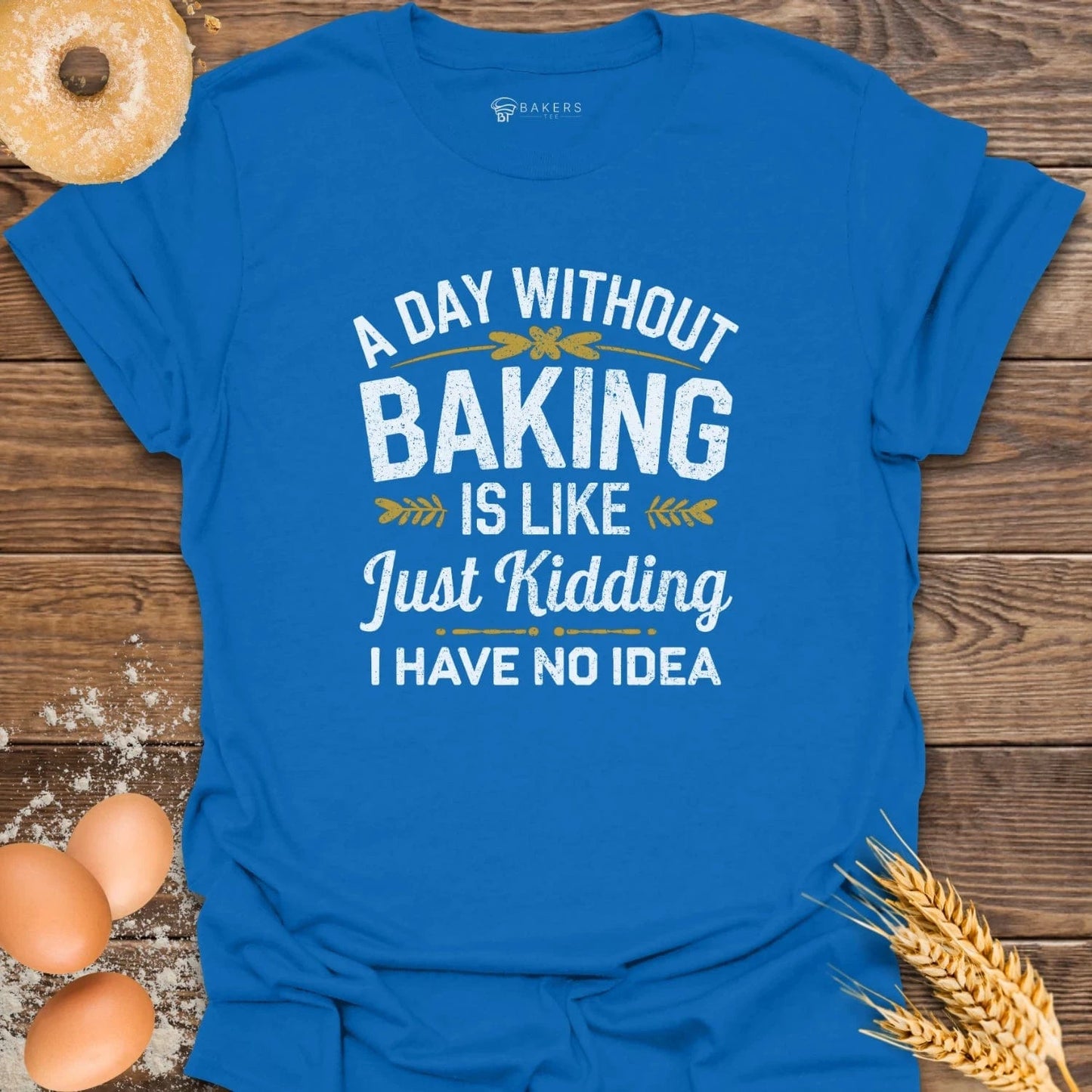 A Day Without Baking...T-Shirt