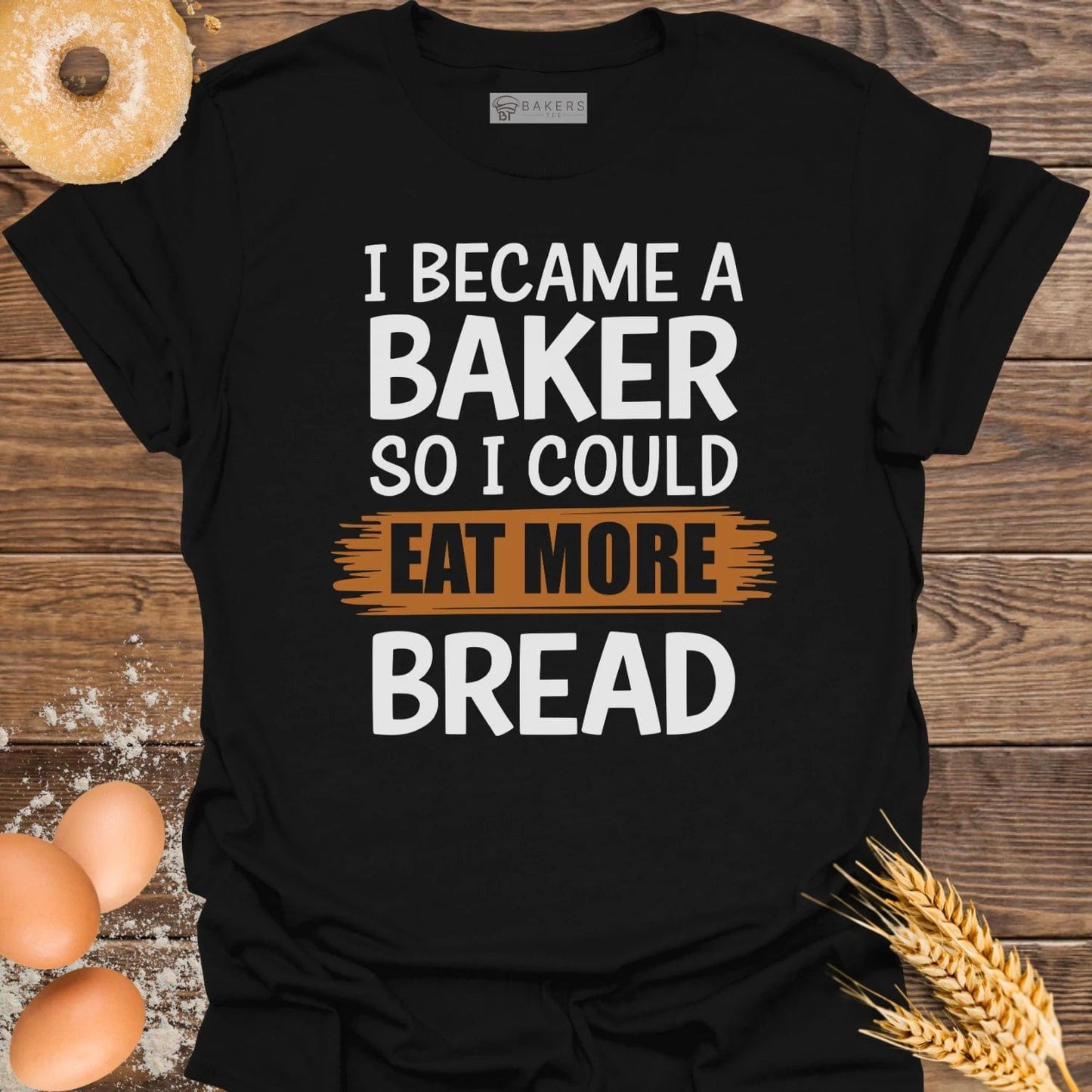 I Became A Baker T-Shirt