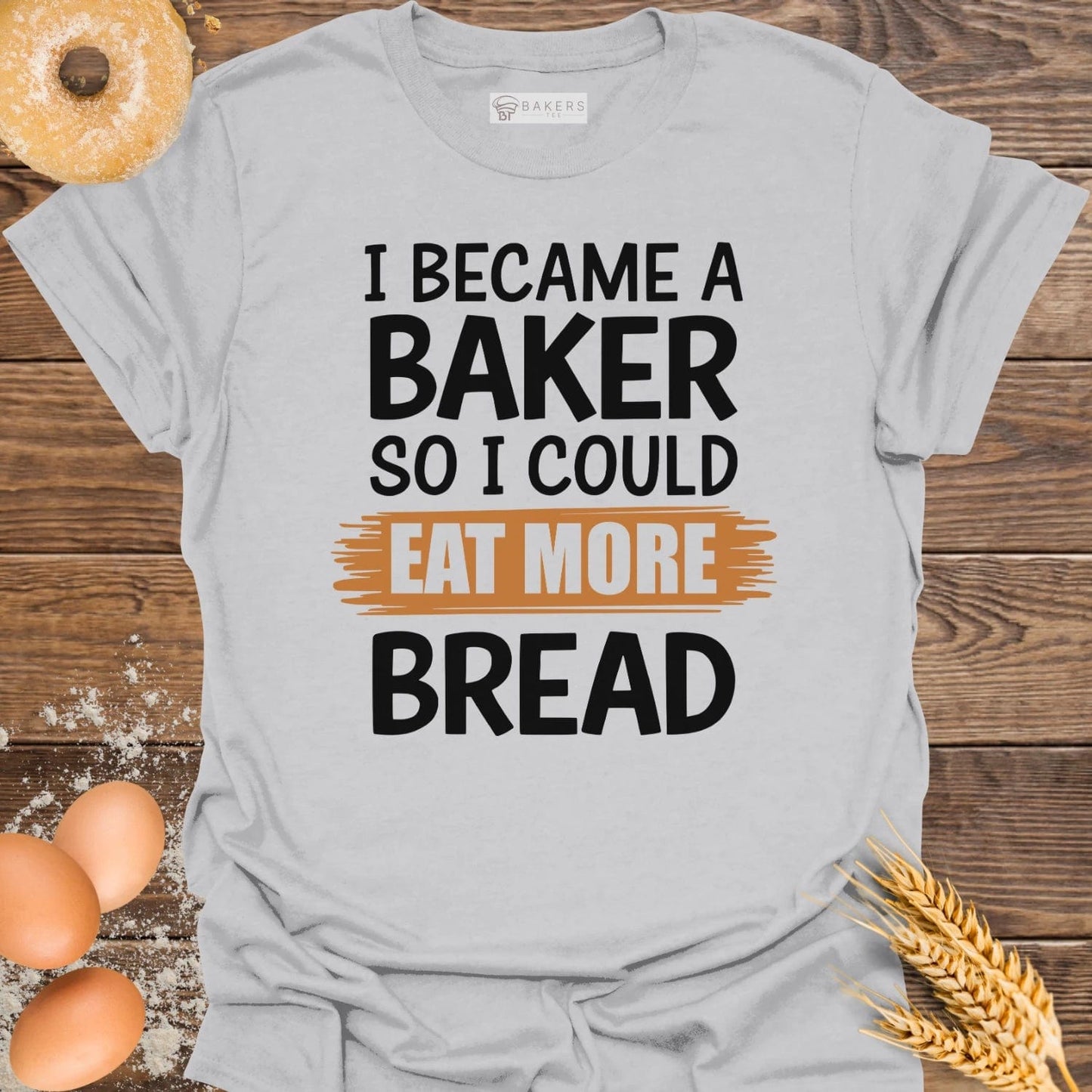 I Became A Baker T-Shirt