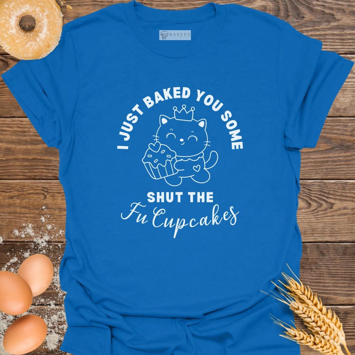 I Just Baked You Some T-Shirt