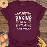 A Day Without Baking...T-Shirt