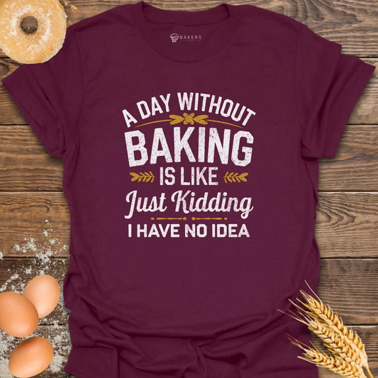 A Day Without Baking...T-Shirt