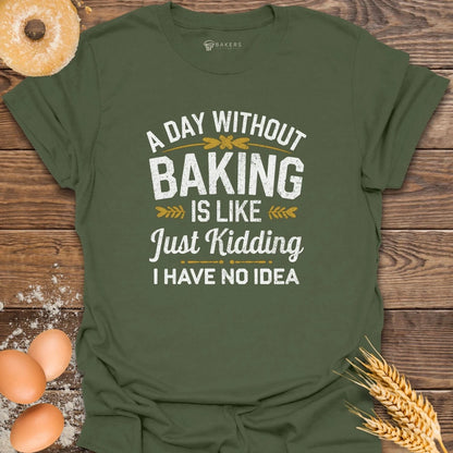 A Day Without Baking...T-Shirt