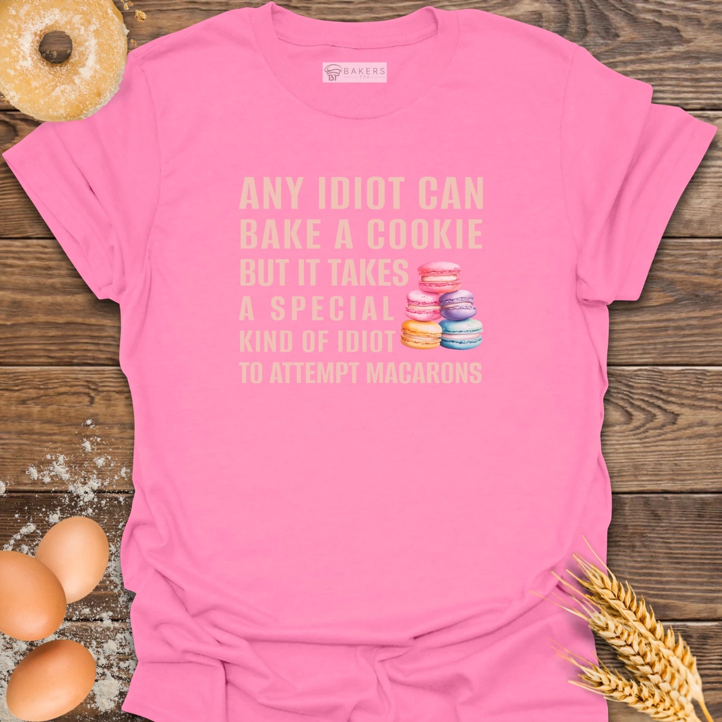 Any Idiot Can Bake...Macarons T-Shirt