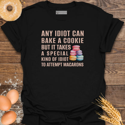 Any Idiot Can Bake...Macarons T-Shirt