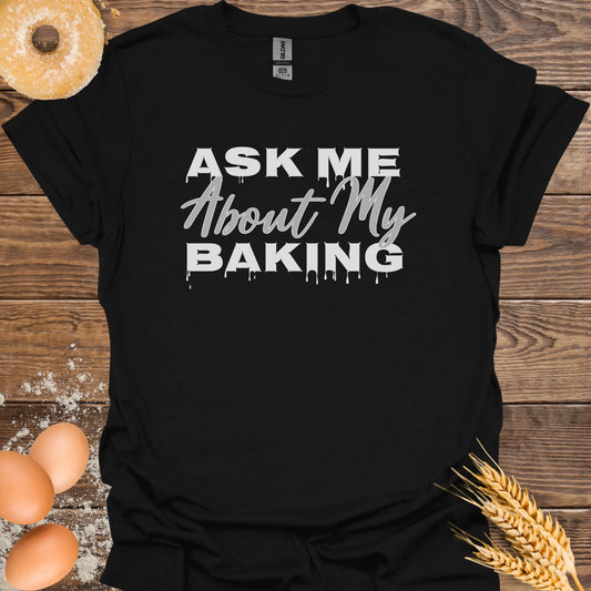 Ask me About My Baking T-Shirt