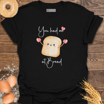 You had me at Bread T-Shirt