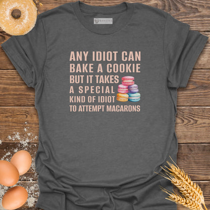 Any Idiot Can Bake...Macarons T-Shirt