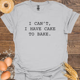 I Can't I have Cake to Bake T-Shirt