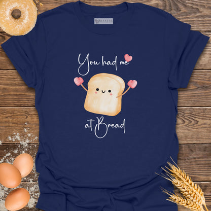 You had me at Bread T-Shirt