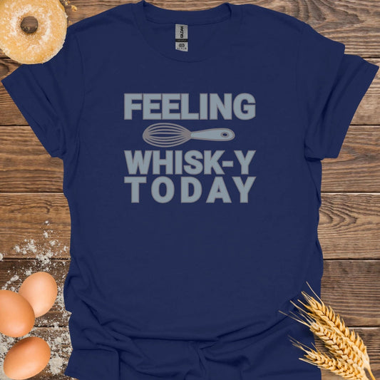 Feeling Whisk-y Today T-Shirt