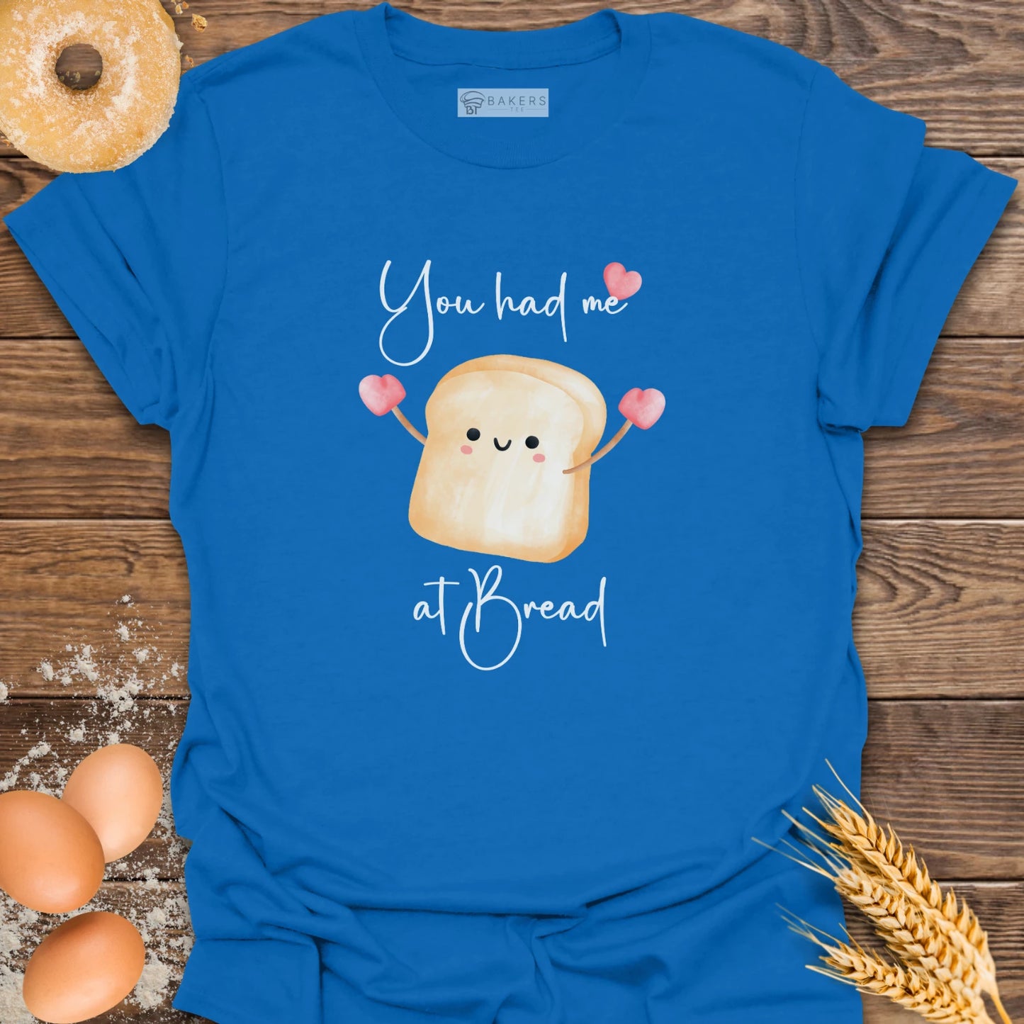 You had me at Bread T-Shirt