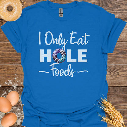 I Only Eat Hole Foods T-Shirt