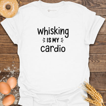 Whisking Is My Cardio T-Shirt