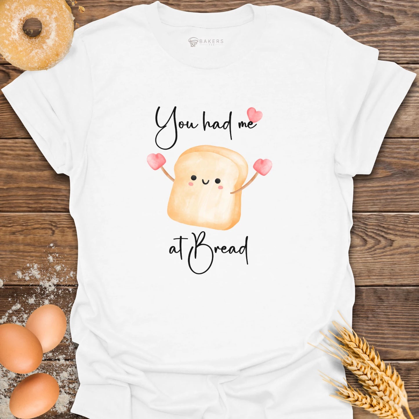 You had me at Bread T-Shirt