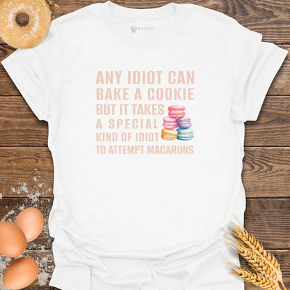 Any Idiot Can Bake...Macarons T-Shirt